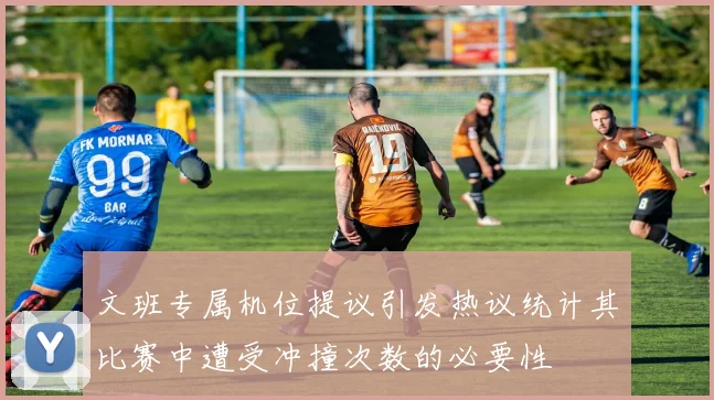 文班专属机位提议引发热议统计其比赛中遭受冲撞次数的必要性